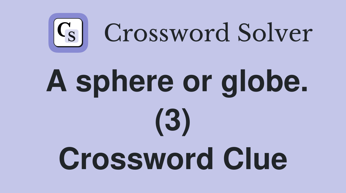 A sphere or globe. (3) Crossword Clue Answers Crossword Solver